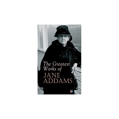 The Greatest Works of Jane Addams - (Paperback)