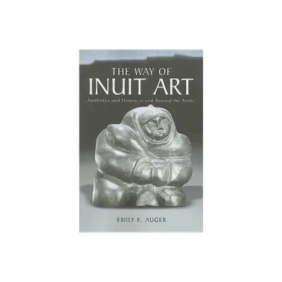 The Way of Inuit Art - by Emily E Auger (Paperback)