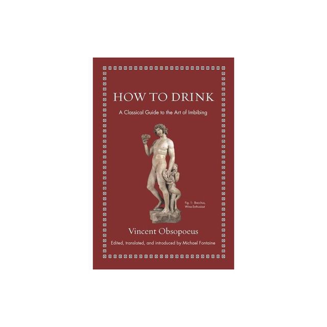 How to Drink - (Ancient Wisdom for Modern Readers) by Vincent Obsopoeus (Hardcover)