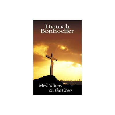 Meditations on the Cross - by Dietrich Bonhoeffer (Paperback)