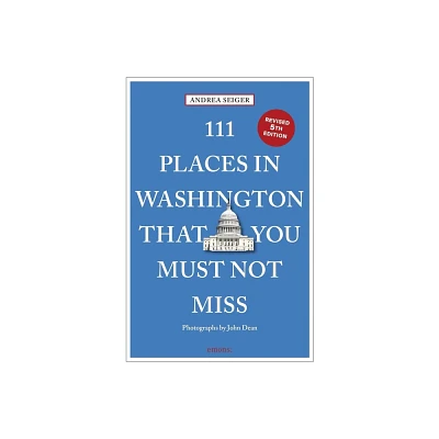 111 Places in Washington, DC That You Must Not Miss - by Andrea Seiger (Paperback)