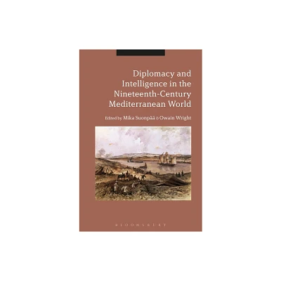 Diplomacy and Intelligence in the Nineteenth-Century Mediterranean World - by Mika Suonp & Owain Wright (Paperback)