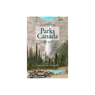 A Century of Parks Canada, 1911-2011 - (Canadian History and Environment) by Claire Campbell (Paperback)