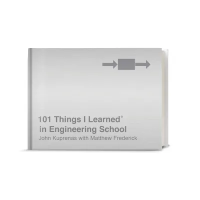 101 Things I Learned(r) in Engineering School - by John Kuprenas & Matthew Frederick (Hardcover)