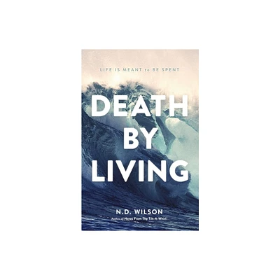 Death by Living - by N D Wilson (Paperback)