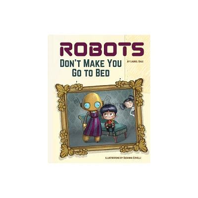 Robots Dont Make You Go to Bed - by Laurel Gale (Hardcover)