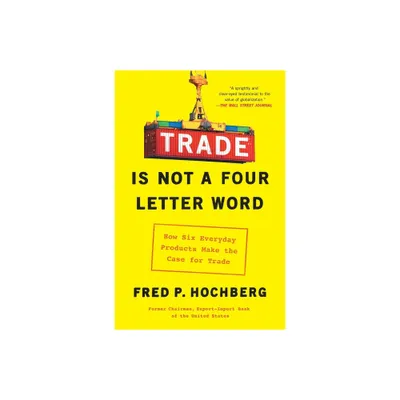 Trade Is Not a Four-Letter Word - by Fred P Hochberg (Paperback)