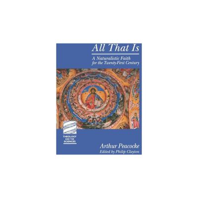 All That Is - (Theology and the Sciences) by Arthur Peacocke (Paperback)