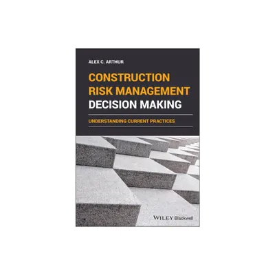 Construction Risk Management Decision Making - by Alex C Arthur (Hardcover)