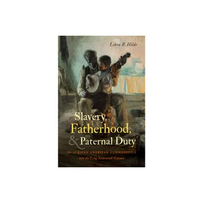 Slavery, Fatherhood, and Paternal Duty in African American Communities over the Long Nineteenth Century