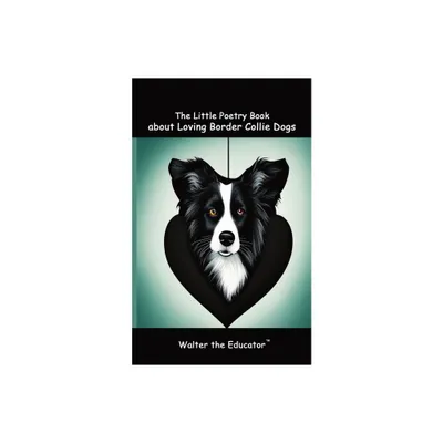 The Little Poetry Book about Loving Border Collie Dogs - (The Little Poetry Dogs Book) by Walter the Educator (Paperback)