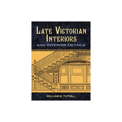 Late Victorian Interiors and Interior Details - (Dover Architecture) by William B Tuthill (Paperback)