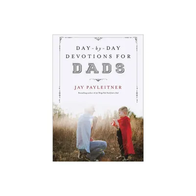 Day-By-Day Devotions for Dads - by Jay Payleitner (Hardcover)