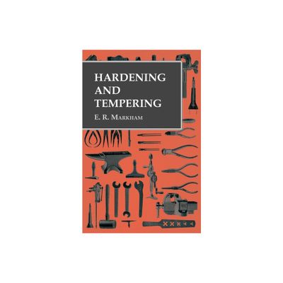 Hardening and Tempering - by E R Markham (Paperback)