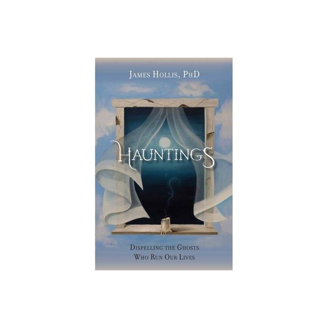 Hauntings - Dispelling the Ghosts Who Run Our Lives - by James Hollis (Paperback)