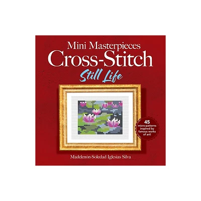 Mini Masterpieces Cross-Stitch: Still Life - (Dover Crafts: Embroidery & Needlepoint) by Ana Gabriela Pico Villalpando (Paperback)