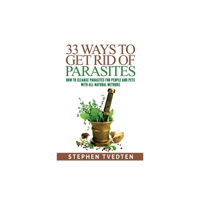 33 Ways To Get Rid of Parasites - by Stephen Tvedten (Paperback)