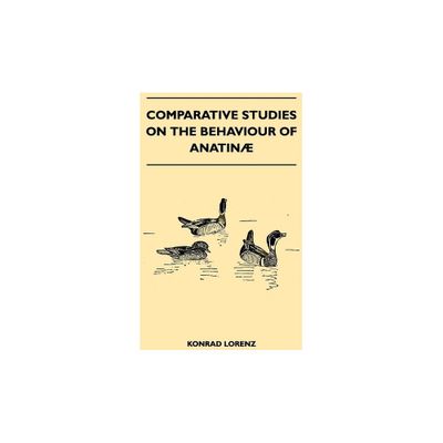 Comparative Studies on the Behaviour of Anatinae - by Konrad Lorenz (Paperback)