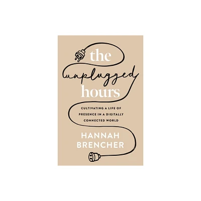 The Unplugged Hours - by Hannah Brencher (Paperback)