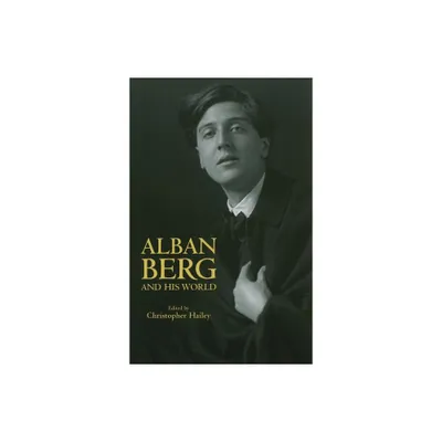 Alban Berg and His World - (Bard Music Festival) by Christopher Hailey (Paperback)