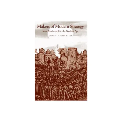 Makers of Modern Strategy from Machiavelli to the Nuclear Age - (Princeton Paperbacks) by Peter Paret & Gordon A Craig & Felix Gilbert (Paperback)