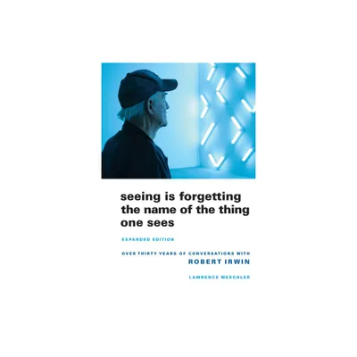 Seeing Is Forgetting the Name of the Thing One Sees - by Lawrence Weschler (Paperback)