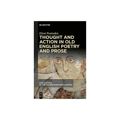 Thought and Action in Old English Poetry and Prose - (Publications of the Richard Rawlinson Center) by Eleni Ponirakis (Hardcover)