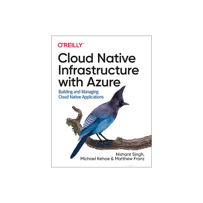 Cloud Native Infrastructure with Azure - by Nishant Singh & Michael Kehoe (Paperback)