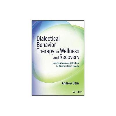 Dialectical Behavior Therapy for Wellness and Recovery - by Andrew Bein (Paperback)