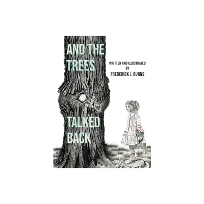 And the Trees Talked Back - by Frederick J Burns (Hardcover)