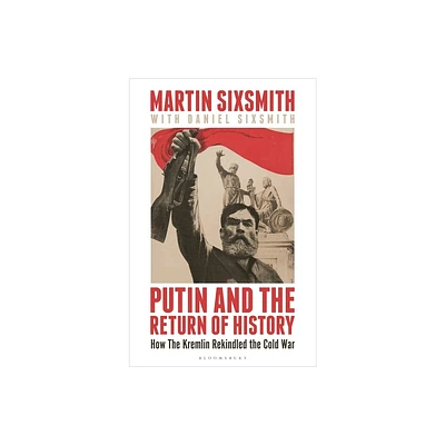 Putin and the Return of History - by Martin Sixsmith (Hardcover)