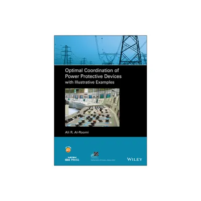 Optimal Coordination of Power Protective Devices with Illustrative Examples - (IEEE Press Power and Energy Systems) by Ali R Al-Roomi (Hardcover)