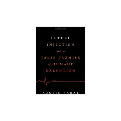 Lethal Injection and the False Promise of Humane Execution - by Austin Sarat (Paperback)