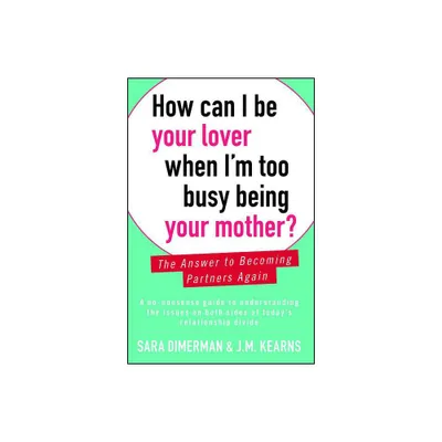 How Can I Be Your Lover When Im Too Busy Being Your Mother? - by Sara Dimerman (Paperback)