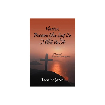 Master, Because You Say So I Will Do It - by Lonetha Jones (Paperback)