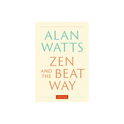 Zen and the Beat Way - by Alan Watts (Hardcover)