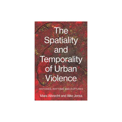 The Spatiality and Temporality of Urban Violence - by Mara Albrecht & Alke Jenss (Hardcover)