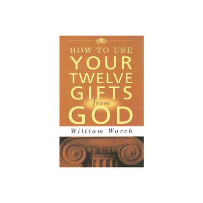 How to Use Your 12 Gifts from God - by William Warch (Paperback)