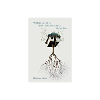 Where Land Is Indistinguishable from Sea - by Helena Mesa (Paperback)