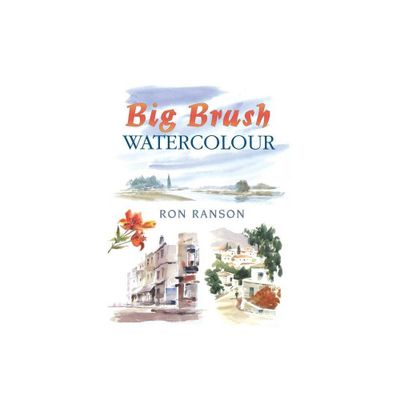 Big Brush Watercolor - (David & Charles Techniques in Watercolour) by Ron Ranson (Paperback)