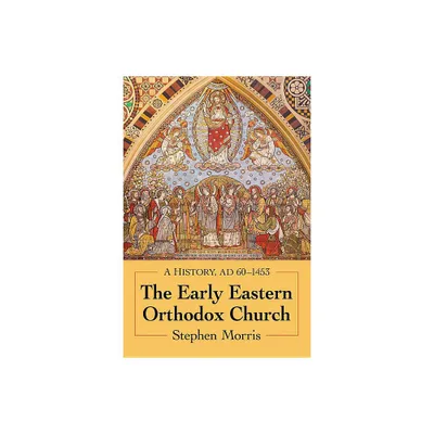 The Early Eastern Orthodox Church - by Stephen Morris (Paperback)