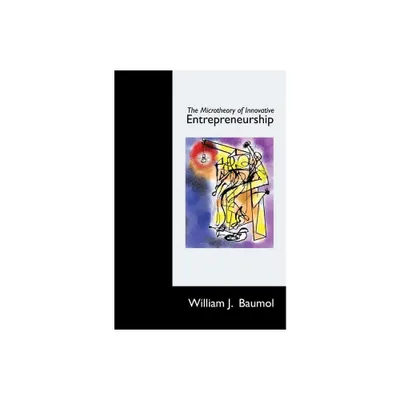 The Microtheory of Innovative Entrepreneurship - (The Kauffman Foundation Innovation and Entrepreneurship) by William J Baumol (Hardcover)