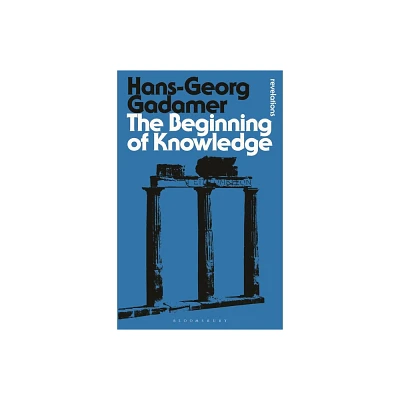 The Beginning of Knowledge - (Bloomsbury Revelations) by Hans-Georg Gadamer (Paperback)