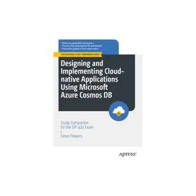 Designing and Implementing Cloud-Native Applications Using Microsoft Azure Cosmos DB - (Certification Study Companion) by Steve Flowers (Paperback)