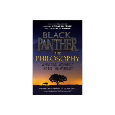 Black Panther and Philosophy - (Blackwell Philosophy and Pop Culture) by Edwardo Prez & Timothy E Brown & William Irwin (Paperback)