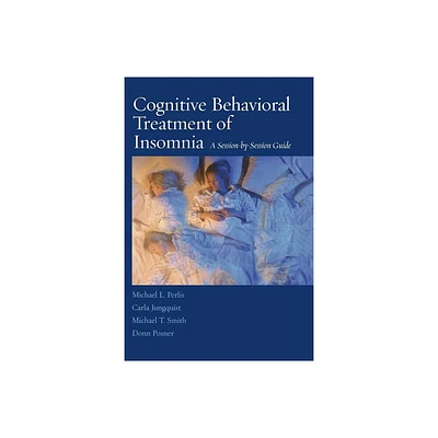 Cognitive Behavioral Treatment of Insomnia - by Michael L Perlis & Carla Jungquist & Michael T Smith & Donn Posner (Paperback)