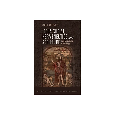 Jesus Christ, Hermeneutics, and Scripture - (Re-Envisioning Reformed Dogmatics) by Hans Burger (Paperback)