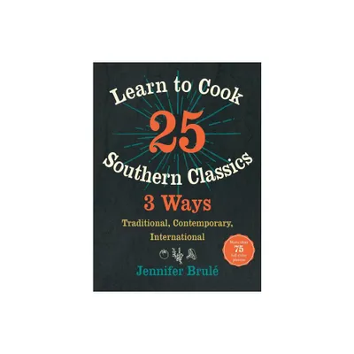 Learn to Cook 25 Southern Classics 3 Ways - by Jennifer Brul (Hardcover)