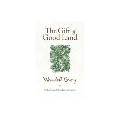 The Gift of Good Land - by Wendell Berry (Paperback)