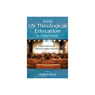 Locating US Theological Education In a Global Context - by Hendrik R Pieterse (Hardcover)